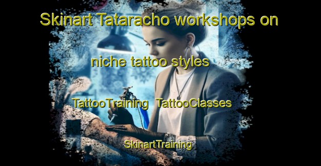 Skinart Tataracho workshops on niche tattoo styles | TattooTraining | TattooClasses | SkinartTraining-Japan