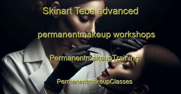 Skinart Teba advanced permanentmakeup workshops | #PermanentmakeupTraining #PermanentmakeupClasses #SkinartTraining-Japan