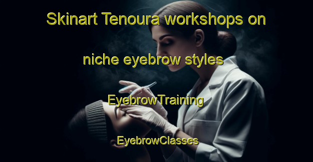 Skinart Tenoura workshops on niche eyebrow styles | EyebrowTraining | EyebrowClasses | SkinartTraining-Japan