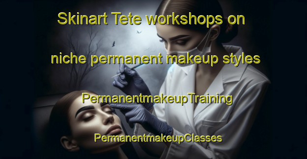 Skinart Tete workshops on niche permanent makeup styles | PermanentmakeupTraining | PermanentmakeupClasses | SkinartTraining-Japan