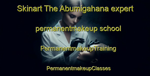 Skinart The Abumigahana expert permanentmakeup school | #PermanentmakeupTraining #PermanentmakeupClasses #SkinartTraining-Japan