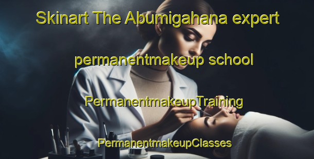 Skinart The Abumigahana expert permanentmakeup school | #PermanentmakeupTraining #PermanentmakeupClasses #SkinartTraining-Japan