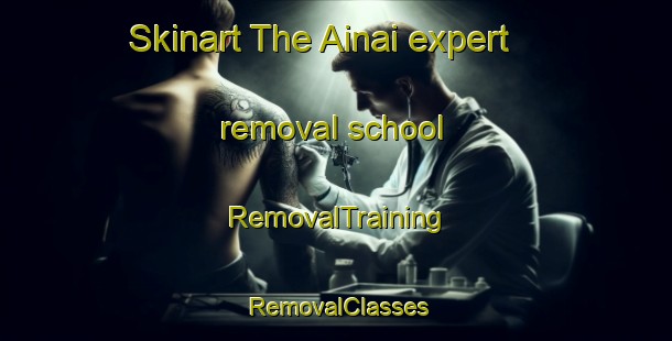 Skinart The Ainai expert removal school | RemovalTraining | RemovalClasses | SkinartTraining-Japan