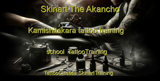 Skinart The Akancho Kamishitakara tattoo training school | #TattooTraining #TattooClasses #SkinartTraining-Japan