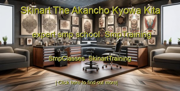 Skinart The Akancho Kyowa Kita expert smp school | SmpTraining | SmpClasses | SkinartTraining-Japan