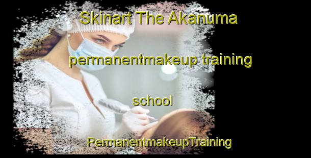 Skinart The Akanuma permanentmakeup training school | PermanentmakeupTraining | PermanentmakeupClasses | SkinartTraining-Japan