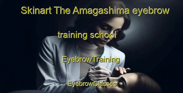 Skinart The Amagashima eyebrow training school | EyebrowTraining | EyebrowClasses | SkinartTraining-Japan