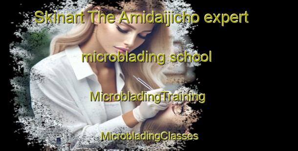 Skinart The Amidaijicho expert microblading school | #MicrobladingTraining #MicrobladingClasses #SkinartTraining-Japan