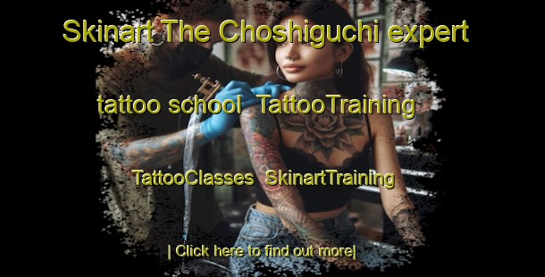 Skinart The Choshiguchi expert tattoo school | TattooTraining | TattooClasses | SkinartTraining-Japan