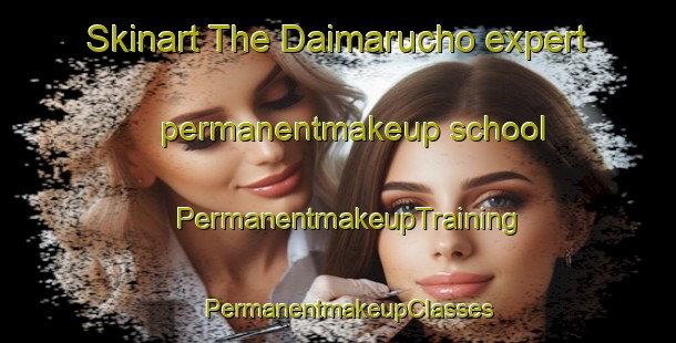 Skinart The Daimarucho expert permanentmakeup school | PermanentmakeupTraining | PermanentmakeupClasses | SkinartTraining-Japan