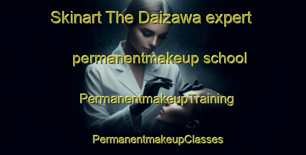 Skinart The Daizawa expert permanentmakeup school | PermanentmakeupTraining | PermanentmakeupClasses | SkinartTraining-Japan