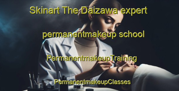 Skinart The Daizawa expert permanentmakeup school | PermanentmakeupTraining | PermanentmakeupClasses | SkinartTraining-Japan