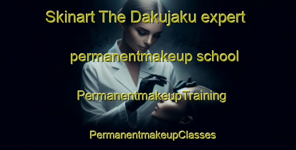 Skinart The Dakujaku expert permanentmakeup school | PermanentmakeupTraining | PermanentmakeupClasses | SkinartTraining-Japan