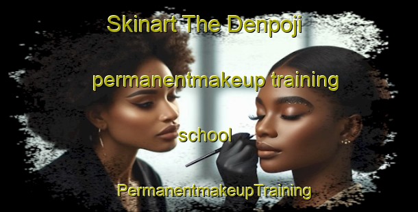 Skinart The Denpoji permanentmakeup training school | PermanentmakeupTraining | PermanentmakeupClasses | SkinartTraining-Japan