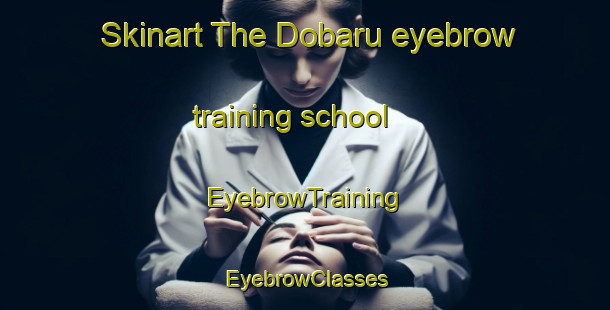 Skinart The Dobaru eyebrow training school | EyebrowTraining | EyebrowClasses | SkinartTraining-Japan
