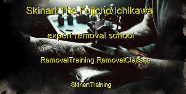 Skinart The Fujicho Ichikawa expert removal school | #RemovalTraining #RemovalClasses #SkinartTraining-Japan