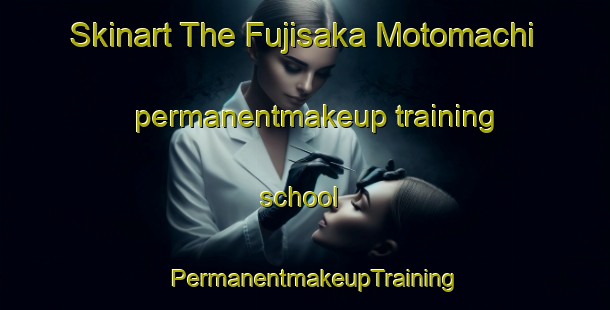 Skinart The Fujisaka Motomachi permanentmakeup training school | PermanentmakeupTraining | PermanentmakeupClasses | SkinartTraining-Japan