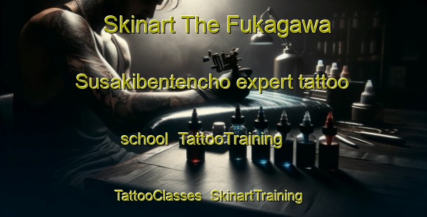 Skinart The Fukagawa Susakibentencho expert tattoo school | TattooTraining | TattooClasses | SkinartTraining-Japan