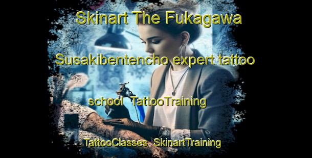 Skinart The Fukagawa Susakibentencho expert tattoo school | TattooTraining | TattooClasses | SkinartTraining-Japan