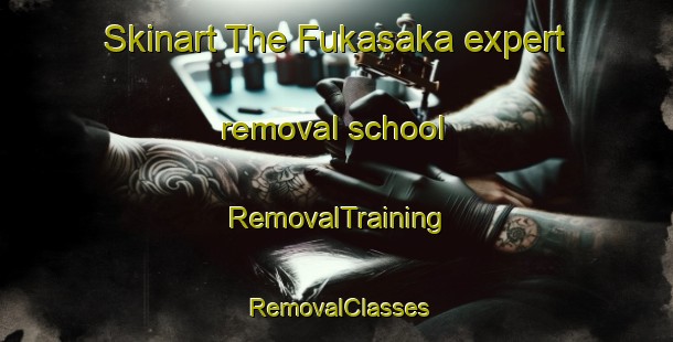 Skinart The Fukasaka expert removal school | RemovalTraining | RemovalClasses | SkinartTraining-Japan