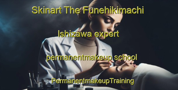 Skinart The Funehikimachi Ishizawa expert permanentmakeup school | #PermanentmakeupTraining #PermanentmakeupClasses #SkinartTraining-Japan