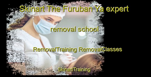 Skinart The Furuban Ya expert removal school | #RemovalTraining #RemovalClasses #SkinartTraining-Japan