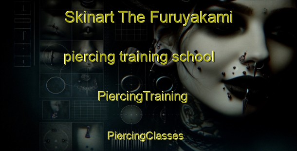 Skinart The Furuyakami piercing training school | PiercingTraining | PiercingClasses | SkinartTraining-Japan