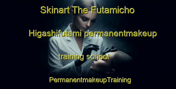 Skinart The Futamicho Higashifutami permanentmakeup training school | PermanentmakeupTraining | PermanentmakeupClasses | SkinartTraining-Japan