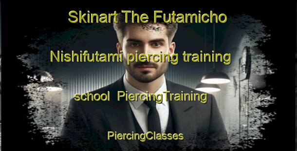 Skinart The Futamicho Nishifutami piercing training school | PiercingTraining | PiercingClasses | SkinartTraining-Japan