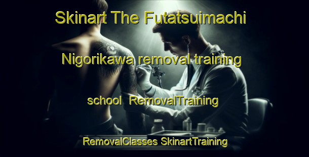 Skinart The Futatsuimachi Nigorikawa removal training school | #RemovalTraining #RemovalClasses #SkinartTraining-Japan