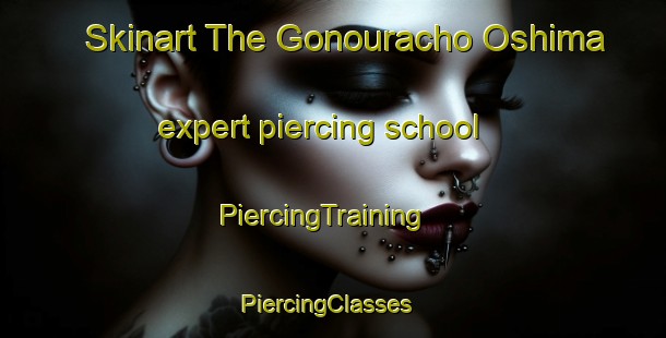 Skinart The Gonouracho Oshima expert piercing school | PiercingTraining | PiercingClasses | SkinartTraining-Japan