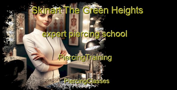 Skinart The Green Heights expert piercing school | PiercingTraining | PiercingClasses | SkinartTraining-Japan