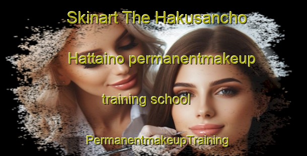 Skinart The Hakusancho Hattaino permanentmakeup training school | PermanentmakeupTraining | PermanentmakeupClasses | SkinartTraining-Japan