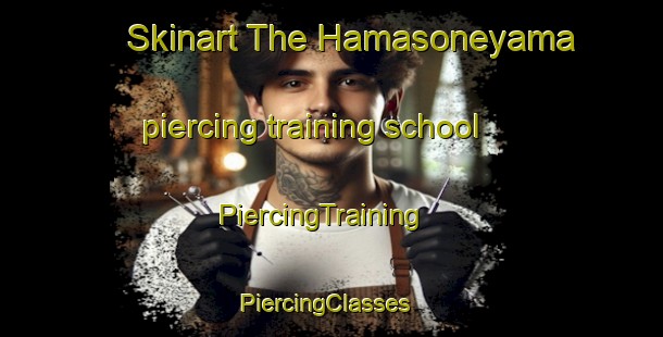 Skinart The Hamasoneyama piercing training school | PiercingTraining | PiercingClasses | SkinartTraining-Japan