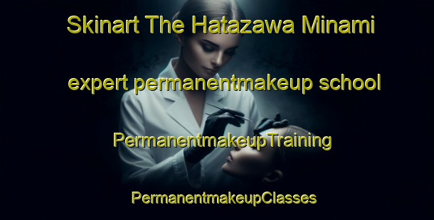Skinart The Hatazawa Minami expert permanentmakeup school | PermanentmakeupTraining | PermanentmakeupClasses | SkinartTraining-Japan