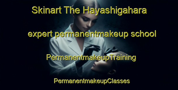 Skinart The Hayashigahara expert permanentmakeup school | PermanentmakeupTraining | PermanentmakeupClasses | SkinartTraining-Japan