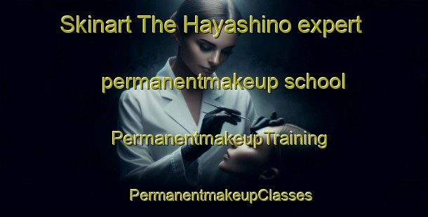 Skinart The Hayashino expert permanentmakeup school | PermanentmakeupTraining | PermanentmakeupClasses | SkinartTraining-Japan
