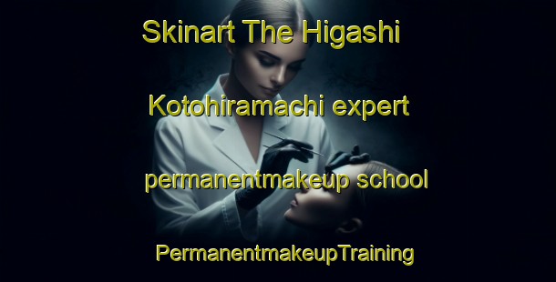 Skinart The Higashi Kotohiramachi expert permanentmakeup school | PermanentmakeupTraining | PermanentmakeupClasses | SkinartTraining-Japan