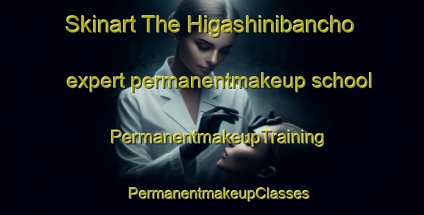 Skinart The Higashinibancho expert permanentmakeup school | PermanentmakeupTraining | PermanentmakeupClasses | SkinartTraining-Japan