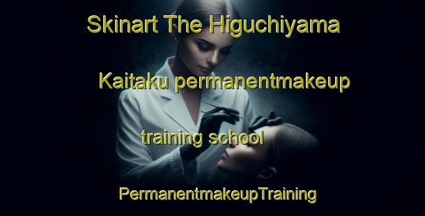 Skinart The Higuchiyama Kaitaku permanentmakeup training school | PermanentmakeupTraining | PermanentmakeupClasses | SkinartTraining-Japan