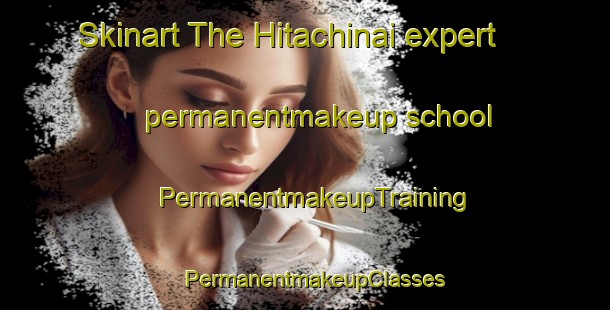 Skinart The Hitachinai expert permanentmakeup school | PermanentmakeupTraining | PermanentmakeupClasses | SkinartTraining-Japan