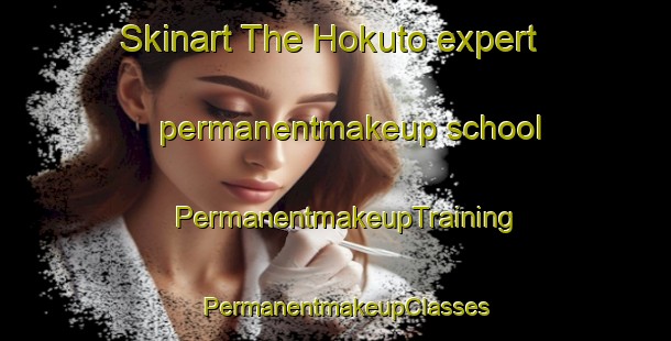 Skinart The Hokuto expert permanentmakeup school | PermanentmakeupTraining | PermanentmakeupClasses | SkinartTraining-Japan