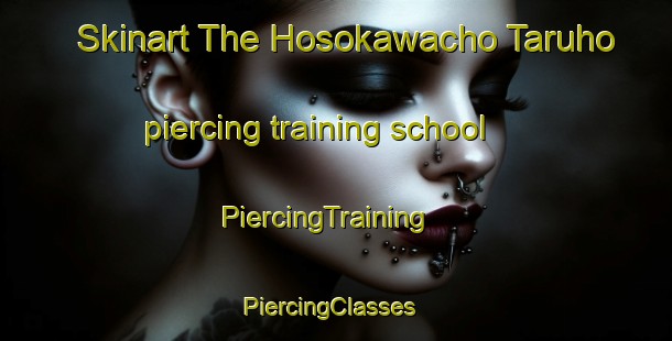 Skinart The Hosokawacho Taruho piercing training school | PiercingTraining | PiercingClasses | SkinartTraining-Japan