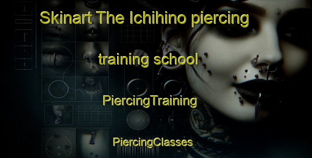 Skinart The Ichihino piercing training school | PiercingTraining | PiercingClasses | SkinartTraining-Japan