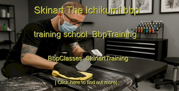 Skinart The Ichikumi bbp training school | BbpTraining | BbpClasses | SkinartTraining-Japan