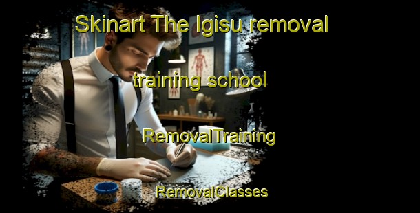 Skinart The Igisu removal training school | RemovalTraining | RemovalClasses | SkinartTraining-Japan