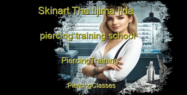 Skinart The Iijima Iida piercing training school | PiercingTraining | PiercingClasses | SkinartTraining-Japan