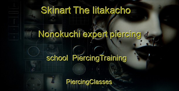 Skinart The Iitakacho Nonokuchi expert piercing school | #PiercingTraining #PiercingClasses #SkinartTraining-Japan