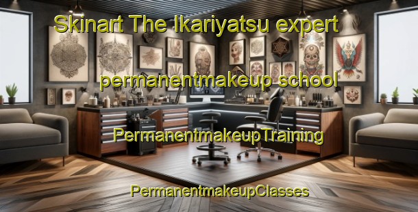 Skinart The Ikariyatsu expert permanentmakeup school | #PermanentmakeupTraining #PermanentmakeupClasses #SkinartTraining-Japan