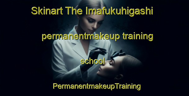 Skinart The Imafukuhigashi permanentmakeup training school | PermanentmakeupTraining | PermanentmakeupClasses | SkinartTraining-Japan